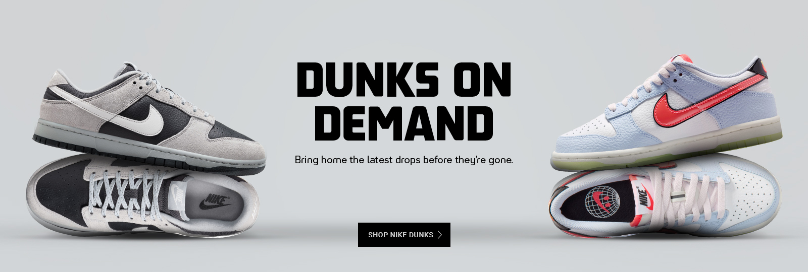 Dunks on demand banner. Bring home the latest drops before they are gone.